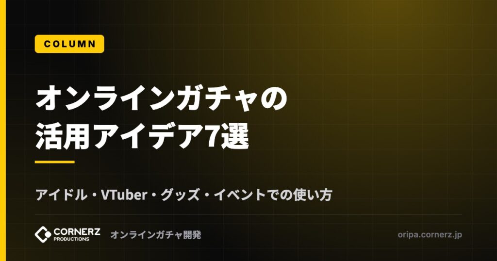 オンラインガチャの活用アイデア7選｜アイドル・VTuber・グッズ・イベントでの使い方